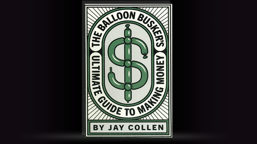 The Balloon Busker's Ultimate Guide to Making Money by Jay Collen