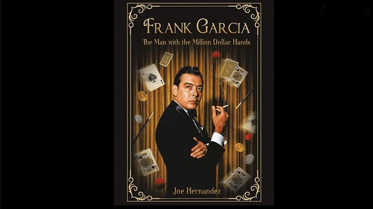 Frank Garcia: The Man with the Million Dollar Hands - Merchant of Magic